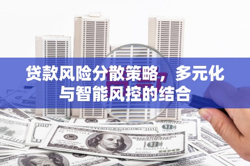 青阳贷款风险分散策略，多元化与智能风控的结合