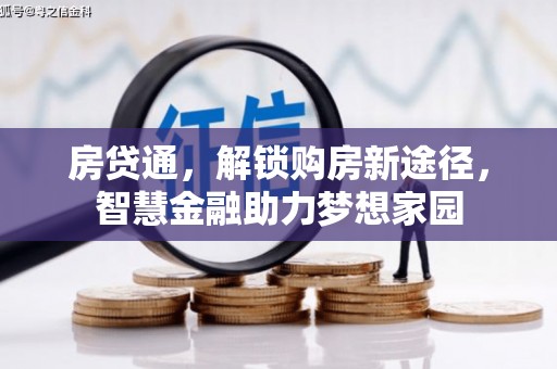 青阳房贷通，解锁购房新途径，智慧金融助力梦想家园