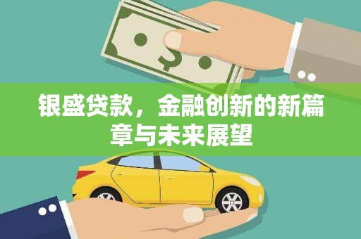 青阳银盛贷款，金融创新的新篇章与未来展望