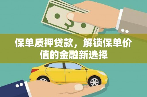 青阳保单质押贷款，解锁保单价值的金融新选择