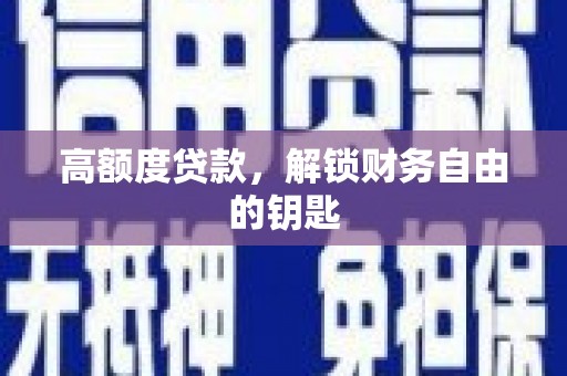青阳高额度贷款，解锁财务自由的钥匙