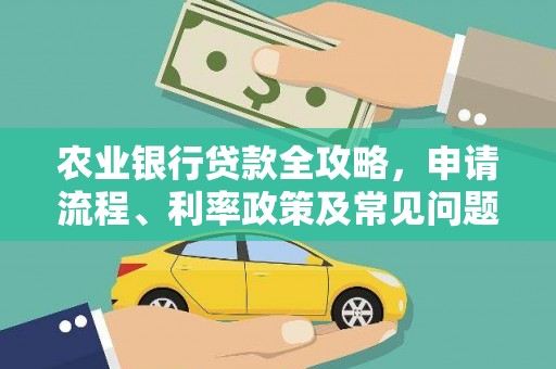 青阳农业银行贷款全攻略，申请流程、利率政策及常见问题解析