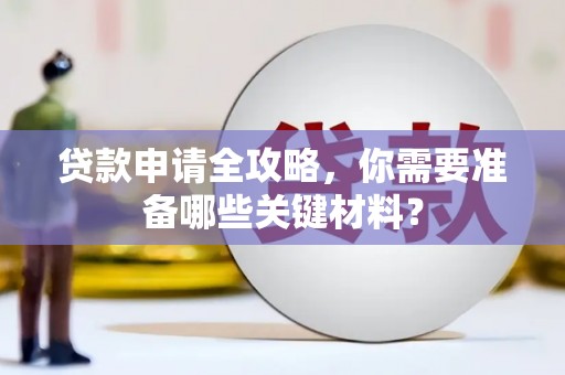 青阳贷款申请全攻略，你需要准备哪些关键材料？