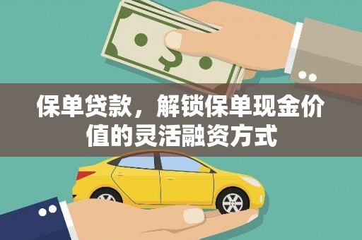 青阳保单贷款，解锁保单现金价值的灵活融资方式