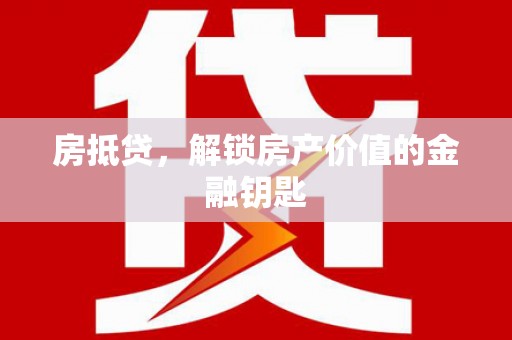 青阳房抵贷，解锁房产价值的金融钥匙