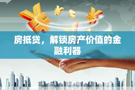 青阳房抵贷，解锁房产价值的金融利器