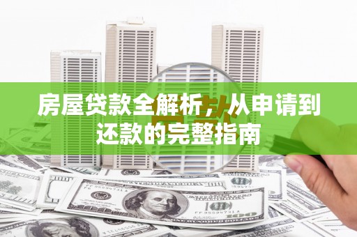 青阳房屋贷款全解析，从申请到还款的完整指南