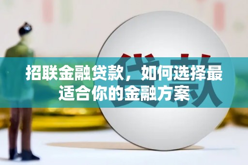 青阳招联金融贷款，如何选择最适合你的金融方案