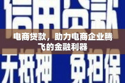 青阳电商贷款，助力电商企业腾飞的金融利器