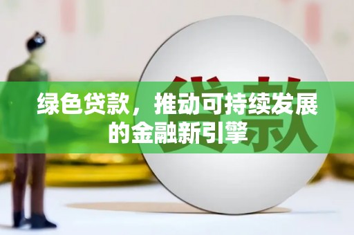 青阳绿色贷款，推动可持续发展的金融新引擎