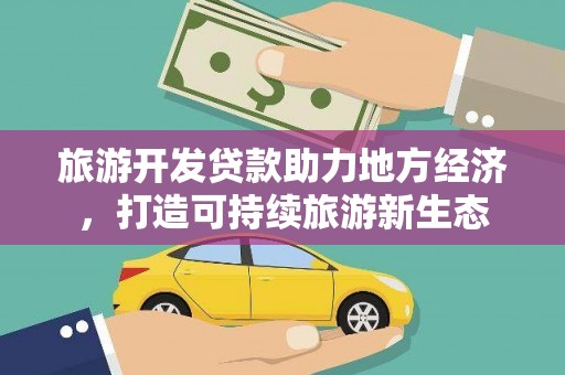 青阳旅游开发贷款助力地方经济，打造可持续旅游新生态