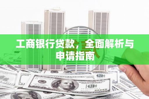 青阳工商银行贷款，全面解析与申请指南