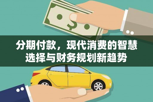 青阳分期付款，现代消费的智慧选择与财务规划新趋势