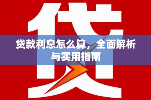 青阳贷款利息怎么算，全面解析与实用指南