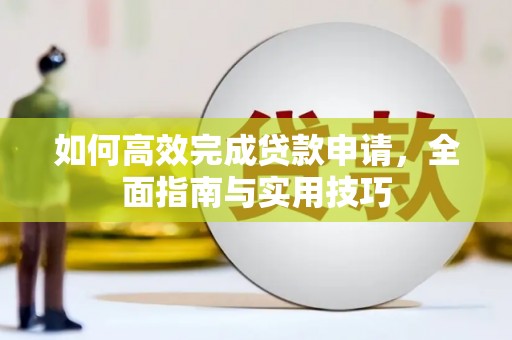 青阳如何高效完成贷款申请，全面指南与实用技巧