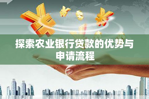 青阳探索农业银行贷款的优势与申请流程