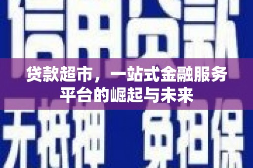 青阳贷款超市，一站式金融服务平台的崛起与未来