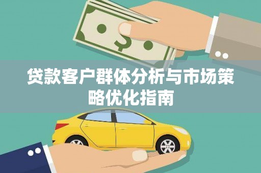 青阳贷款客户群体分析与市场策略优化指南