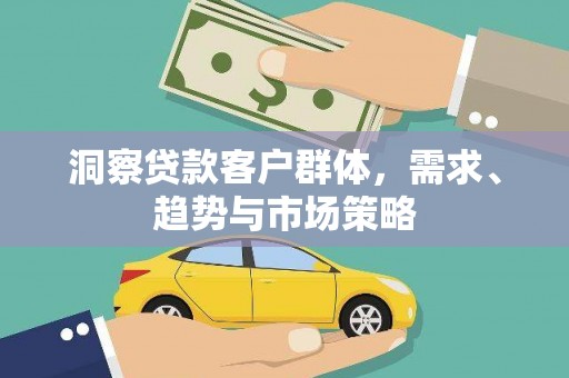 青阳洞察贷款客户群体，需求、趋势与市场策略