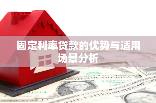 青阳固定利率贷款的优势与适用场景分析