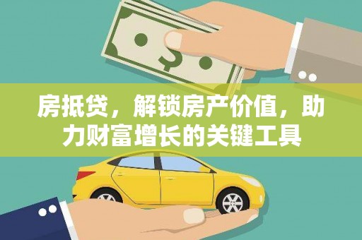 青阳房抵贷，解锁房产价值，助力财富增长的关键工具
