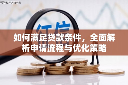 青阳如何满足贷款条件，全面解析申请流程与优化策略