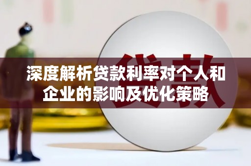 青阳深度解析贷款利率对个人和企业的影响及优化策略