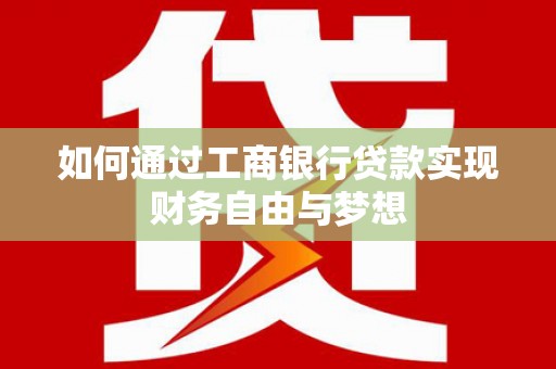 青阳如何通过工商银行贷款实现财务自由与梦想