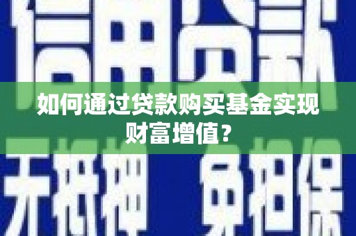 青阳如何通过贷款购买基金实现财富增值？