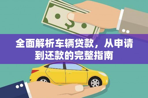 青阳全面解析车辆贷款，从申请到还款的完整指南