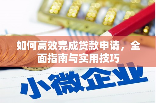 青阳如何高效完成贷款申请，全面指南与实用技巧