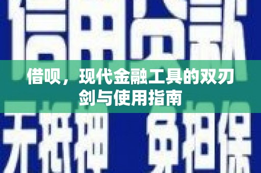 青阳借呗，现代金融工具的双刃剑与使用指南