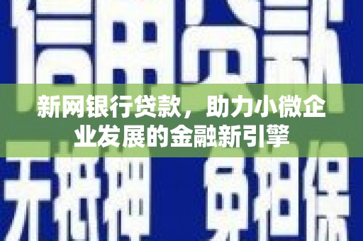 青阳新网银行贷款，助力小微企业发展的金融新引擎