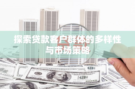 青阳探索贷款客户群体的多样性与市场策略