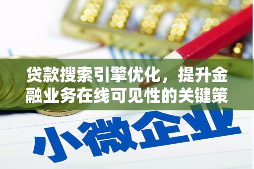 青阳贷款搜索引擎优化，提升金融业务在线可见性的关键策略