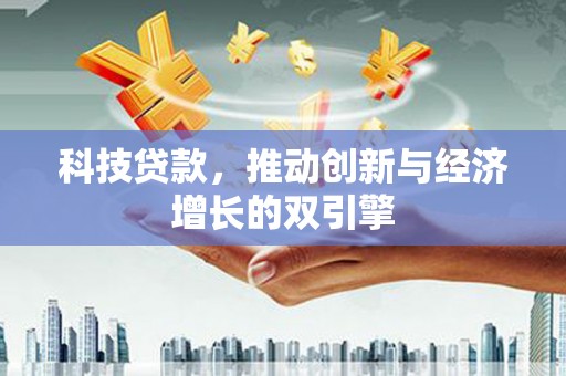 青阳科技贷款，推动创新与经济增长的双引擎