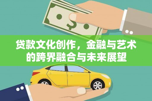 青阳贷款文化创作，金融与艺术的跨界融合与未来展望