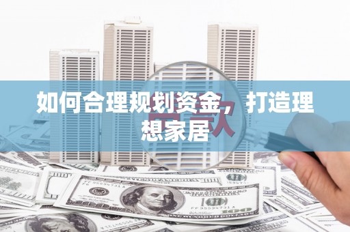 青阳如何合理规划资金，打造理想家居