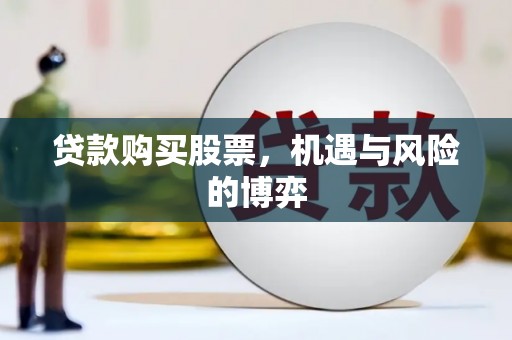 青阳贷款购买股票，机遇与风险的博弈