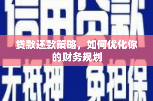 青阳贷款还款策略，如何优化你的财务规划