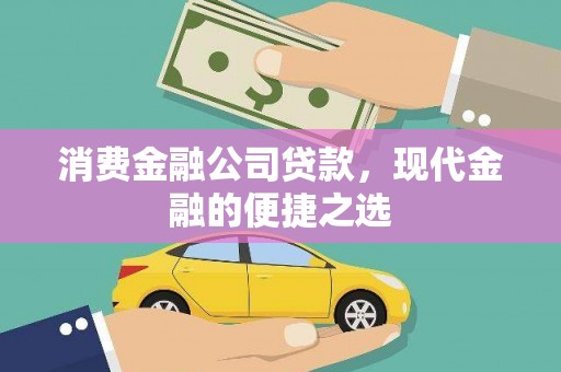 青阳消费金融公司贷款，现代金融的便捷之选