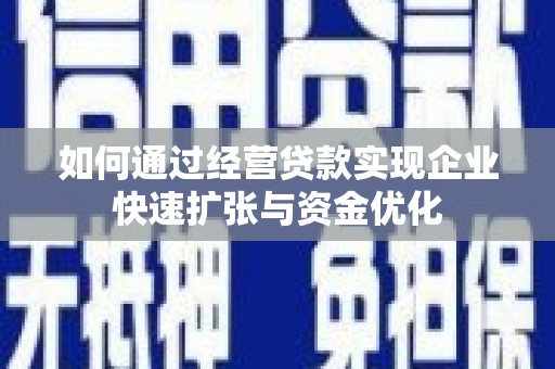 青阳如何通过经营贷款实现企业快速扩张与资金优化