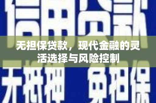 青阳无担保贷款，现代金融的灵活选择与风险控制