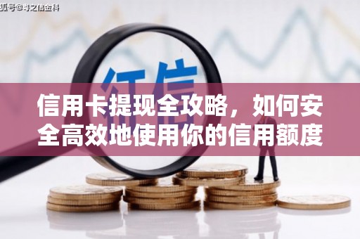 青阳信用卡提现全攻略，如何安全高效地使用你的信用额度