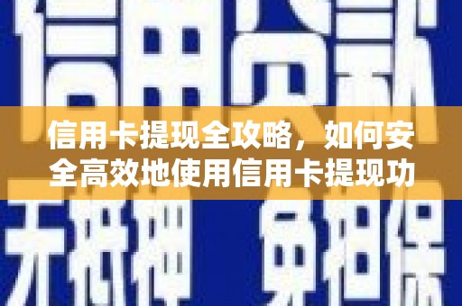青阳信用卡提现全攻略，如何安全高效地使用信用卡提现功能