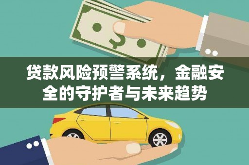 青阳贷款风险预警系统，金融安全的守护者与未来趋势