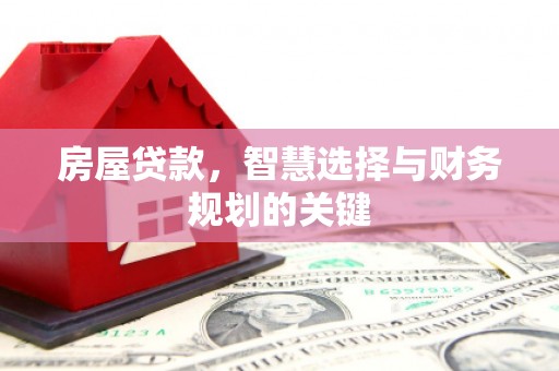 青阳房屋贷款，智慧选择与财务规划的关键