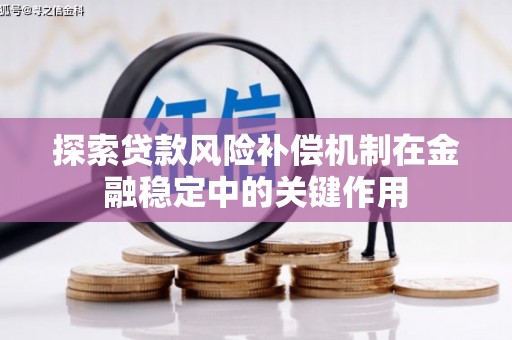 青阳探索贷款风险补偿机制在金融稳定中的关键作用