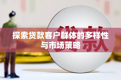 青阳探索贷款客户群体的多样性与市场策略