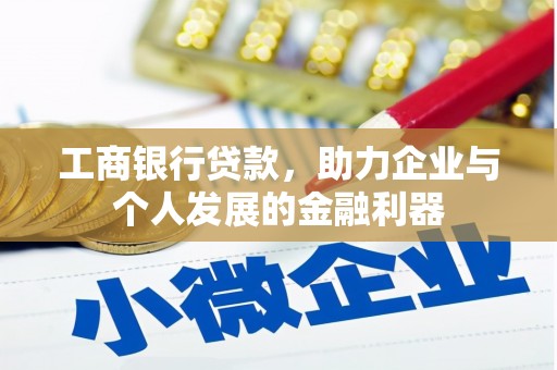 青阳工商银行贷款，助力企业与个人发展的金融利器